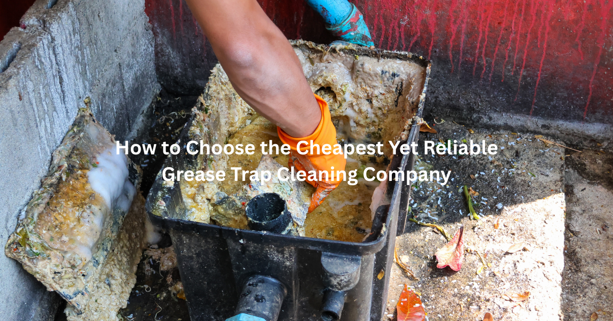 How to Choose the Cheapest Yet Reliable Grease Trap Cleaning Company